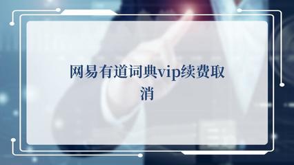 網易有道詞典VIP續費取消操作指南及翻譯服務說明